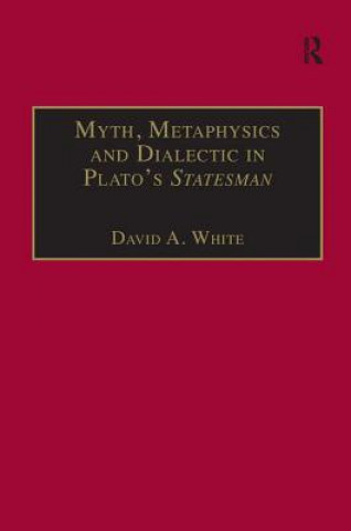 Könyv Myth, Metaphysics and Dialectic in Plato's Statesman David A. White