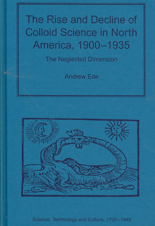 Knjiga Rise and Decline of Colloid Science in North America, 1900-1935 Andrew Ede