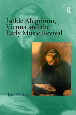 Carte Isolde Ahlgrimm, Vienna and the Early Music Revival Peter Watchorn