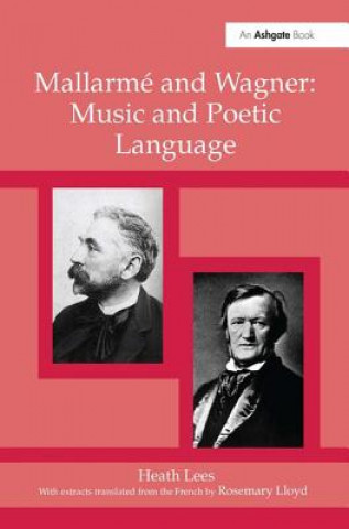 Könyv Mallarme and Wagner: Music and Poetic Language Heath Lees