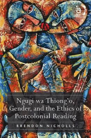 Knjiga Ngugi wa Thiong'o, Gender, and the Ethics of Postcolonial Reading Brendon Nicholls