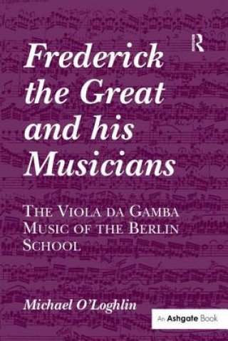 Buch Frederick the Great and his Musicians: The Viola da Gamba Music of the Berlin School Michael O'Loghlin