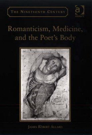 Kniha Romanticism, Medicine, and the Poet's Body James Robert Allard