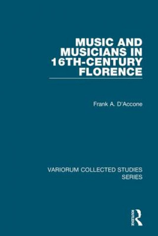 Kniha Music and Musicians in 16th-Century Florence Frank A. D'Accone