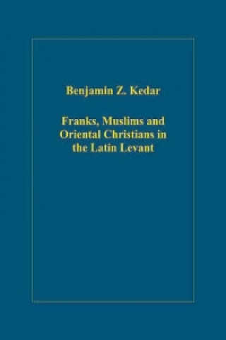 Carte Franks, Muslims and Oriental Christians in the Latin Levant Benjamin Z. Kedar