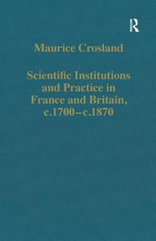 Book Scientific Institutions and Practice in France and Britain, c.1700-c.1870 Maurice Crosland