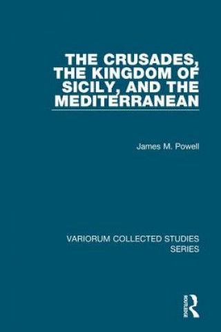 Könyv Crusades, The Kingdom of Sicily, and the Mediterranean James M. Powell
