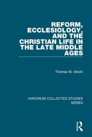 Kniha Reform, Ecclesiology, and the Christian Life in the Late Middle Ages Thomas M. Izbicki