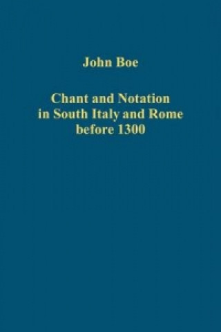 Książka Chant and Notation in South Italy and Rome before 1300 John Boe