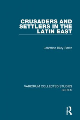 Kniha Crusaders and Settlers in the Latin East Jonathan Riley-Smith