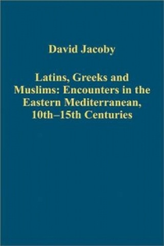 Livre Latins, Greeks and Muslims: Encounters in the Eastern Mediterranean, 10th-15th Centuries David Jacoby