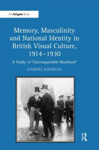 Kniha Memory, Masculinity and National Identity in British Visual Culture, 1914-1930 Gabriel Koureas