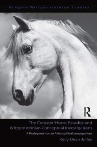 Könyv Concept "Horse" Paradox and Wittgensteinian Conceptual Investigations Kelly Dean Jolley