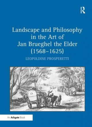 Könyv Landscape and Philosophy in the Art of Jan Brueghel the Elder (1568-1625) Leopoldine Prosperetti