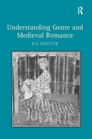 Książka Understanding Genre and Medieval Romance K.S. Whetter