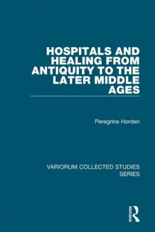 Kniha Hospitals and Healing from Antiquity to the Later Middle Ages Peregrine Horden