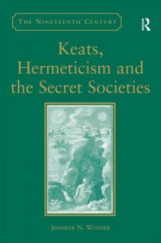 Könyv Keats, Hermeticism, and the Secret Societies Jennifer N. Wunder