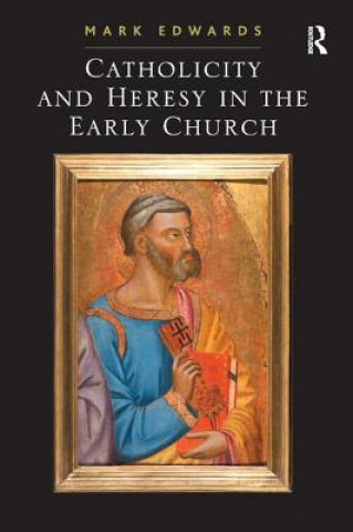 Książka Catholicity and Heresy in the Early Church Mark Edwards