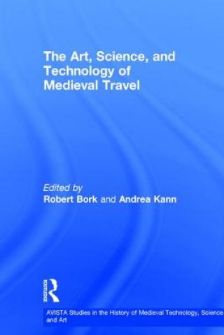 Carte Art, Science, and Technology of Medieval Travel Robert Bork