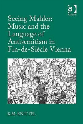 Libro Seeing Mahler: Music and the Language of Antisemitism in Fin-de-Siecle Vienna Kay M. Knittel