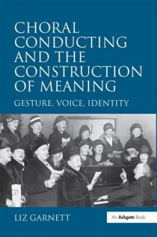 Книга Choral Conducting and the Construction of Meaning Liz Garnett