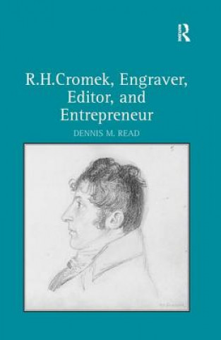 Livre R. H. Cromek, Engraver, Editor, and Entrepreneur Dennis M. Read