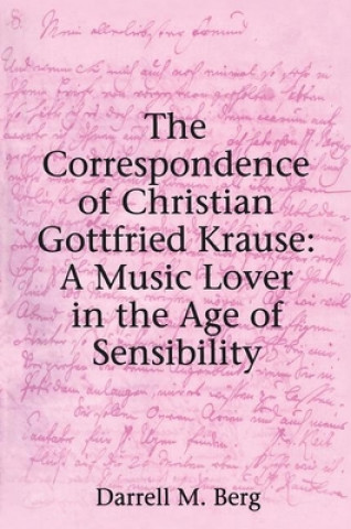 Książka Correspondence of Christian Gottfried Krause: A Music Lover in the Age of Sensibility Darrell M. Berg