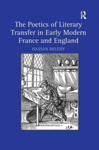 Carte Poetics of Literary Transfer in Early Modern France and England Hassan Melehy
