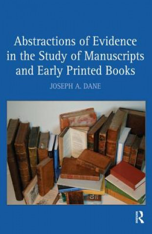 Kniha Abstractions of Evidence in the Study of Manuscripts and Early Printed Books Joseph A. Dane