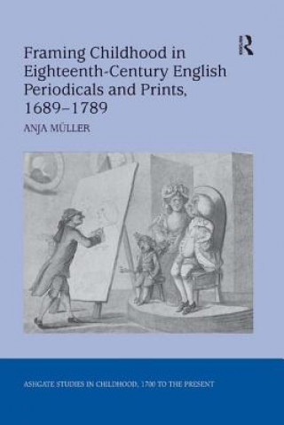 Kniha Framing Childhood in Eighteenth-Century English Periodicals and Prints, 1689-1789 Anja Muller