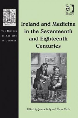 Livre Ireland and Medicine in the Seventeenth and Eighteenth Centuries James Kelly