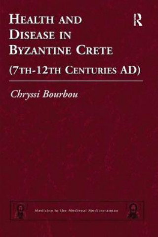 Knjiga Health and Disease in Byzantine Crete (7th-12th centuries AD) Chryssi Bourbou