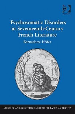 Könyv Psychosomatic Disorders in Seventeenth-Century French Literature Bernadette Hofer