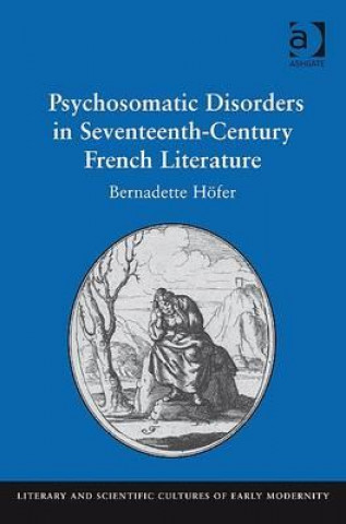 Kniha Psychosomatic Disorders in Seventeenth-Century French Literature Bernadette Hofer