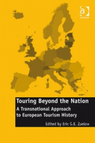 Kniha Touring Beyond the Nation: A Transnational Approach to European Tourism History Eric G. E. Zuelow