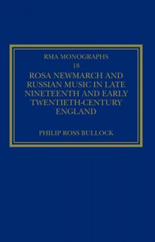 Kniha Rosa Newmarch and Russian Music in Late Nineteenth and Early Twentieth-Century England Philip Ross Bullock