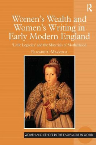 Książka Women's Wealth and Women's Writing in Early Modern England Elizabeth Mazzola
