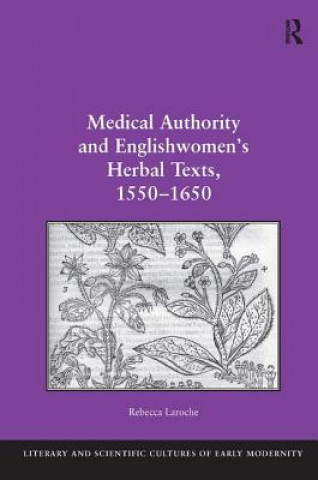 Книга Medical Authority and Englishwomen's Herbal Texts, 1550-1650 Rebecca Laroche