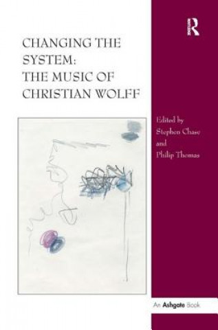 Książka Changing the System: The Music of Christian Wolff Stephen Chase