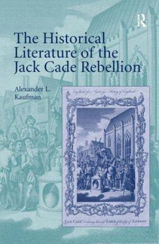 Könyv Historical Literature of the Jack Cade Rebellion Alexander L. Kaufman