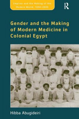 Könyv Gender and the Making of Modern Medicine in Colonial Egypt Hibba Abugideiri