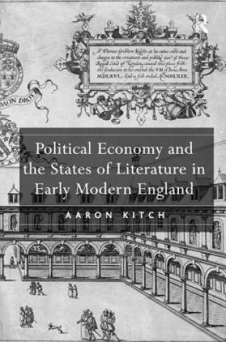 Kniha Political Economy and the States of Literature in Early Modern England Aaron Kitch