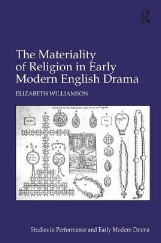 Kniha Materiality of Religion in Early Modern English Drama Elizabeth Williamson