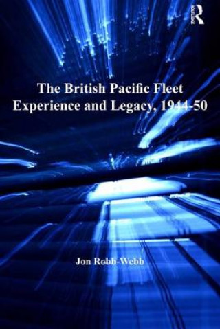 Książka British Pacific Fleet Experience and Legacy,1944-50 Jon Robb-Webb