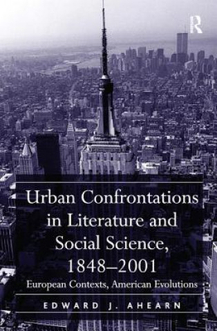 Könyv Urban Confrontations in Literature and Social Science, 1848-2001 Edward J. Ahearn