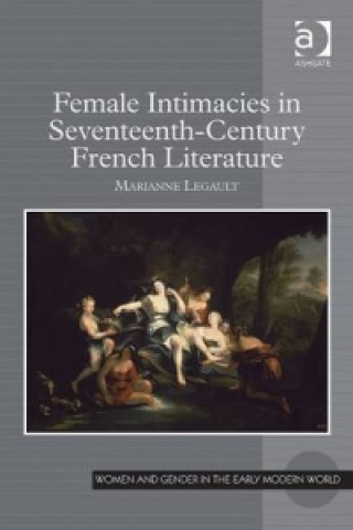 Carte Female Intimacies in Seventeenth-Century French Literature Marianne Legault