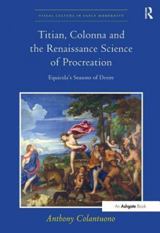 Livre Titian, Colonna and the Renaissance Science of Procreation Anthony Colantuono