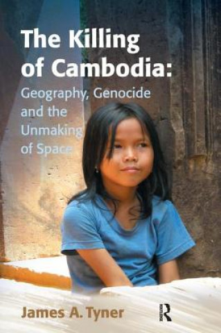 Könyv Killing of Cambodia: Geography, Genocide and the Unmaking of Space James Tyner