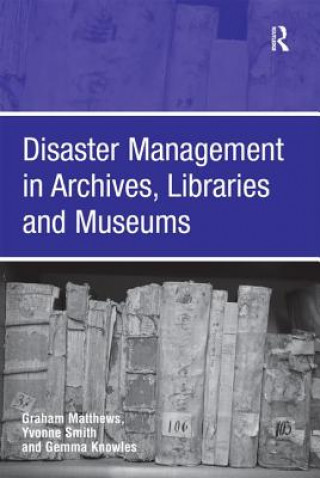 Knjiga Disaster Management in Archives, Libraries and Museums Graham Matthews