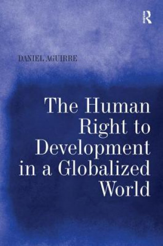 Knjiga Human Right to Development in a Globalized World Daniel Aguirre